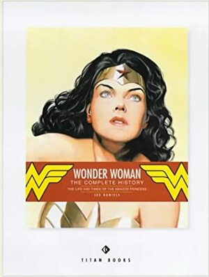 Wonder Woman: The Complete History - The Life and Times of the Amazon Princess by Les Daniels