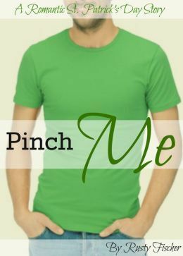 Pinch Me A Romantic St. Patrick's Day Story by Rusty Fischer