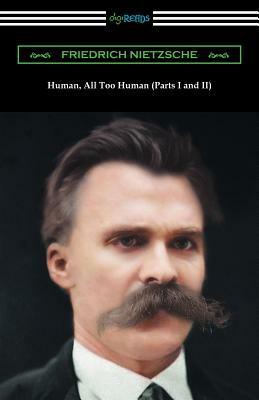 Human, All Too Human (Parts I and II) by Friedrich Nietzsche