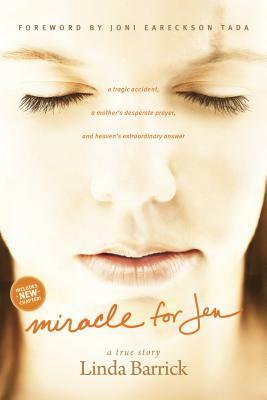 Miracle for Jen: A Tragic Accident, a Mother's Desperate Prayer, and Heaven's Extraordinary Answer by Linda Barrick