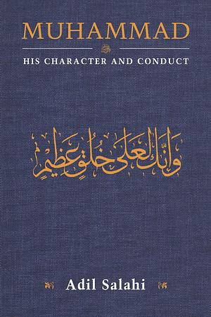 Muhammad: His Character and Conduct by Adil Salahi