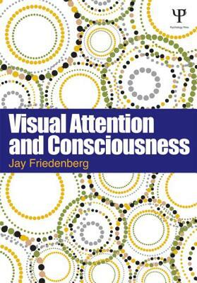 Visual Attention and Consciousness by Jay Friedenberg