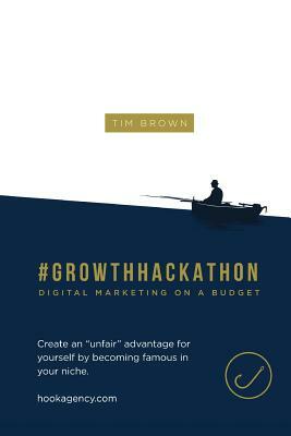 #Growthhackathon: Digital Marketing on a Budget: Create an "unfair" advantage for yourself by becoming famous in your niche by Tim Brown