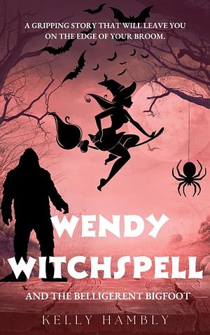 Wendy Witchspell and the Belligerent Bigfoot by Kelly Hambly