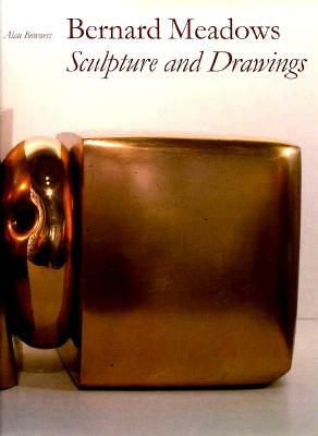 Bernard Meadows: Sculpture and Drawings by Henry Moore Foundation, Penelope Curtis, Alan Bowness