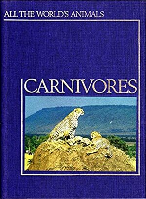 Carnivores (All the World's Animals) by Peter Forbes, Bill MacKeith, Robert Perberdy, Graham Bateman
