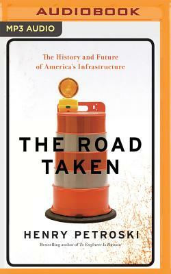 The Road Taken: The History and Future of America's Infrastructure by Henry Petroski