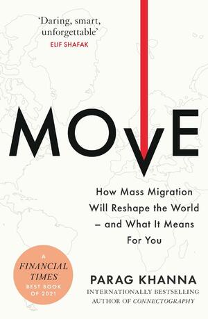 Move: How Mass Migration Will Reshape the World - and What It Means for You by Parag Khanna