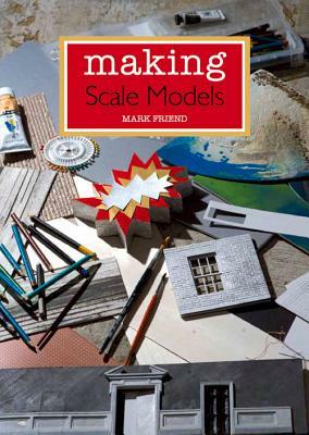 Making Scale Models by Mark Friend