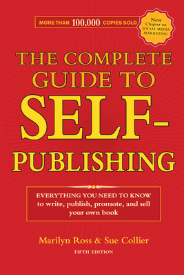 The Complete Guide to Self-Publishing: Everything You Need to Know to Write, Publish, Promote and Sell Your Own Book by Marilyn Ross, Sue Collier