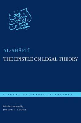 The Epistle on Legal Theory by Muhammad Ibn Idris Al-Shafi'i