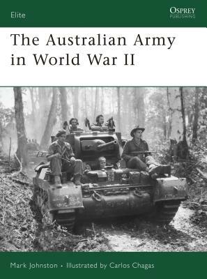 The Australian Army in World War II by Mark Johnston
