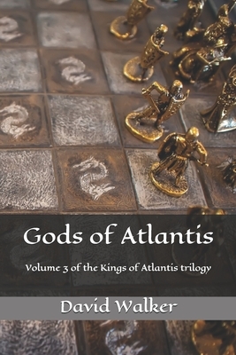 Gods of Atlantis: Volume 3 of the Kings of Atlantis Trilogy by David Walker