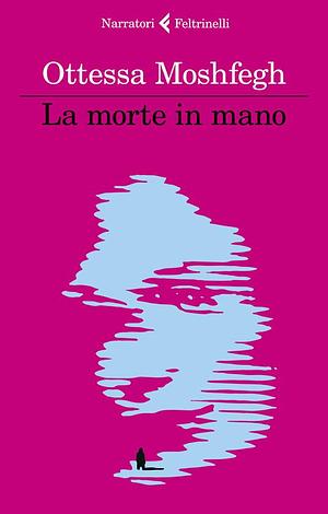 La morte in mano by Ottessa Moshfegh