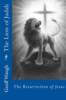 The Lion of Judah (5) The Resurrection of Jesus: Bible Studies on Jesus by Geoff Waugh