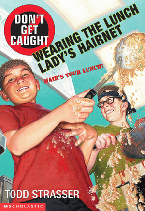 Don't Get Caught Wearing the Lunch Lady's Hairnet by Todd Strasser