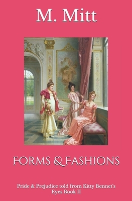 Forms & Fashions: Pride & Prejudice told from Kitty Bennet's Eyes Book II by M. Mitt