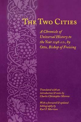 The Two Cities: A Chronicle of Universal History to the Year 1146 by Otto Bishop of Otto Bishop of Freising