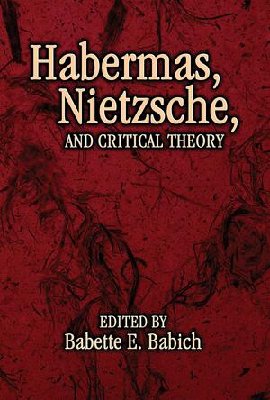 Habermas, Nietzsche, and Critical Theory by Babette E. Babich