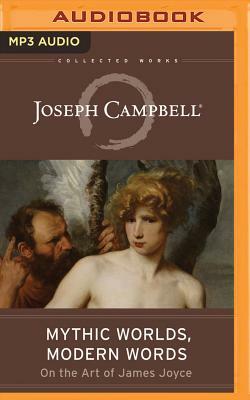 Mythic Worlds, Modern Words: Joseph Campbell on the Art of James Joyce by Joseph Campbell