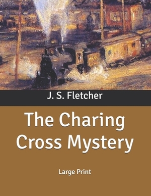 The Charing Cross Mystery: Large Print by J. S. Fletcher