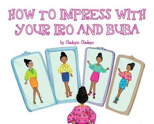 A, Z, and Things in Between: How to Impress with your Iro and Buba by Oladoyin Oladapo