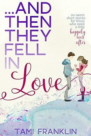 ...And Then They Fell in Love by Tami Franklin