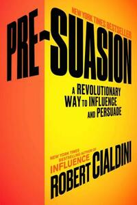 Pre-Suasion: A Revolutionary Way to Influence and Persuade by Robert Cialdini