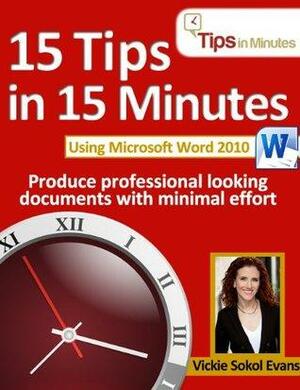 15 Tips in 15 Minutes using Microsoft Word 2010 by Anita Evans, Vickie Sokol Evans, Jim Bob Howard, Mandi Woodroof