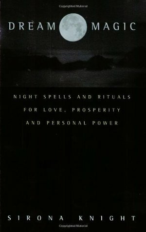 Dream Magic: Night SpellsRituals for Love, Prosperity and Personal Power by Sirona Knight