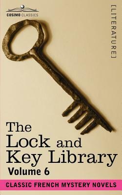 The Lock and Key Library: Classic French Mystery Novels Volume 6 by 