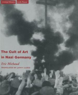 The Cult of Art in Nazi Germany by Eric Michaud