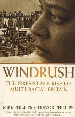 Windrush: The Irresistible Rise of Multi-racial Britain by Mike Phillips, Mike Phillips, Trevor Phillips