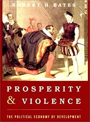 Prosperity & Violence: The Political Economy of Development by Robert H. Bates
