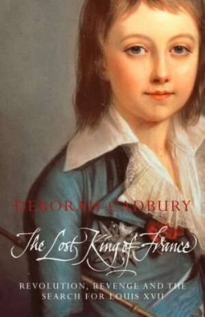 The Lost King of France: The Tragic Story of Marie-Antoinette's Favourite Son (Text Only Edition) by Deborah Cadbury