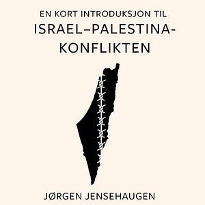 En kort introduksjon til Israel–Palestina-konflikten by Jørgen Jensehaugen