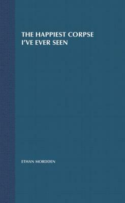 The Happiest Corpse I've Ever Seen: The Last Twenty-Five Years of the Broadway Musical by Ethan Mordden