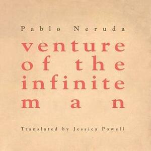 Venture of the Infinite Man by Pablo Neruda, Jessica Powell, Mark Eisner