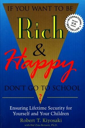 If You Want To Be Rich & Happy Don't Go To School: Insuring Lifetime Security for Yourself and Your Children by Robert T. Kiyosaki, Hal Zina Bennett