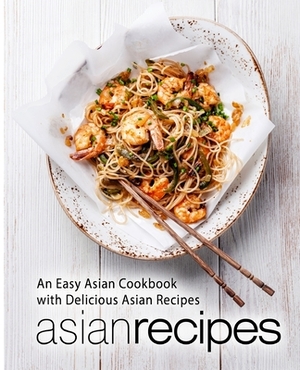 Asian Recipes: An Easy Asian Cookbook with Delicious Asian Recipes by Booksumo Press