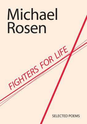 Fighters For Life: Selected Poems by Michael Rosen