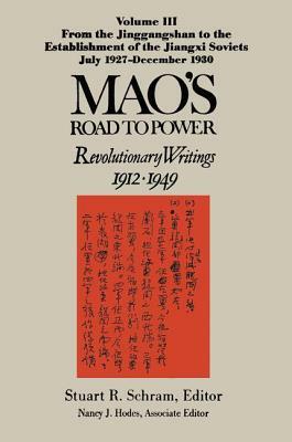 Mao's Road to Power: Revolutionary Writings, 1912-49: V. 3: From the Jinggangshan to the Establishment of the Jiangxi Soviets, July 1927-December 1930 by Mao Zedong, Nancy J. Hodes