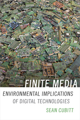 Finite Media: Environmental Implications of Digital Technologies by Sean Cubitt