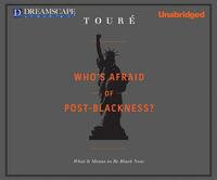 Who's Afraid of Post-Blackness?: What It Means to Be Black Now by Touré