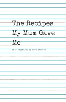 The Recipes my Mum Gave Me.: It's important to pass them on by Starfish Llama