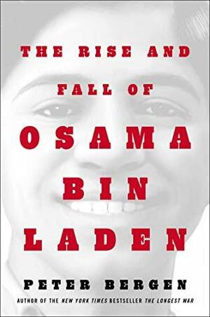 The Rise and Fall of Osama bin Laden: The Biography by Peter L. Bergen