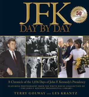 JFK: Day by Day: A Chronicle of the 1,036 Days of John F. Kennedy's Presidency by Terry Golway