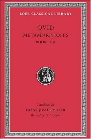 Metamorphoses: Volume I, Books I-VIII by Frank Justus Miller, Ovid