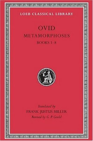 Metamorphoses: Volume I, Books I-VIII by Frank Justus Miller, Ovid