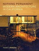 Nothing Permanent: Modern Architecture in California by Todd Cronan